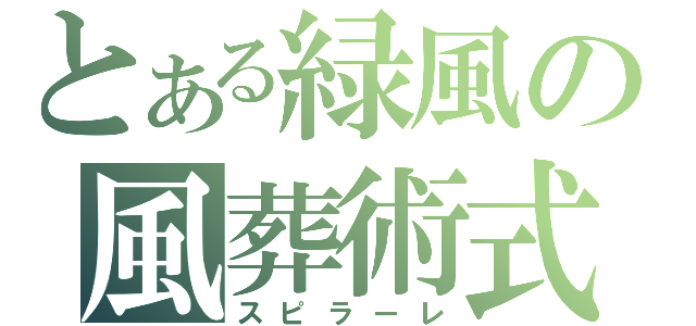 とある緑風の風葬術式（スピラーレ）