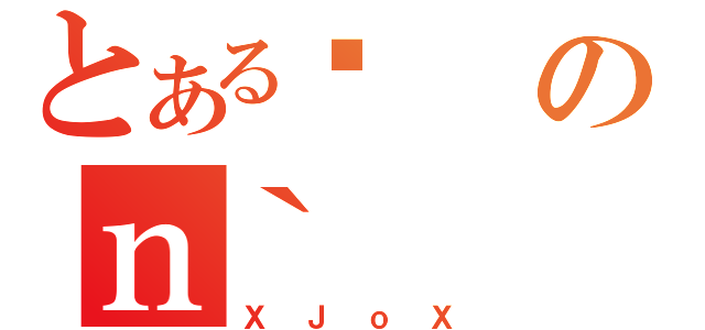 とあるĕのｎ｀（ＸＪｏＸ）