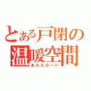 とある戸閉の温暖空間（あたたか～い）