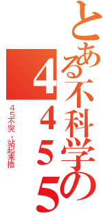 とある不科学の４４５５（４５不哭，站起来撸）