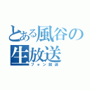 とある風谷の生放送（フォン放送）