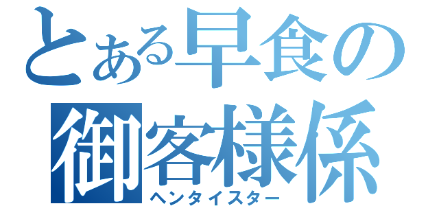 とある早食の御客様係（ヘンタイスター）