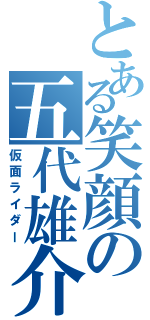 とある笑顔の五代雄介（仮面ライダー）