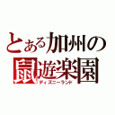 とある加州の鼠遊楽園（ディズニーランド）