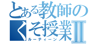 とある教師のくそ授業Ⅱ（ルーティーン）