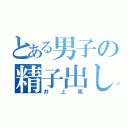 とある男子の精子出し（井上亮）