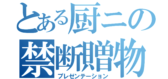 とある厨ニの禁断贈物（プレゼンテーション）