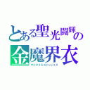 とある聖光闘輝の金魔界衣（サジタリスゴジャレミス）