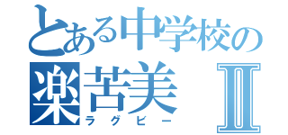 とある中学校の楽苦美Ⅱ（ラグビー）