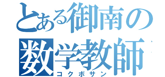 とある御南の数学教師（コクボサン）