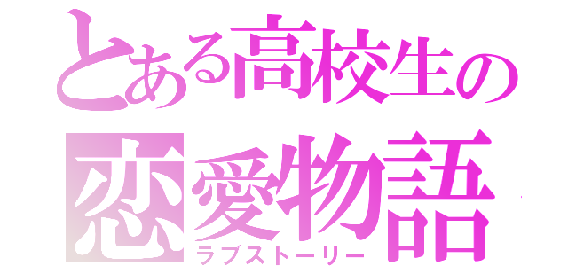 とある高校生の恋愛物語（ラブストーリー）