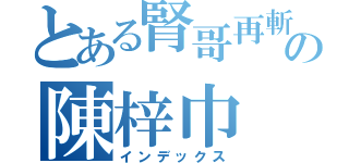 とある腎哥再斬の陳梓巾（インデックス）