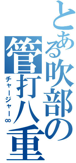 とある吹部の管打八重奏（チャージャー∞）