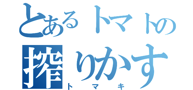 とあるトマトの搾りかす（トマキ）