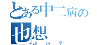 とある中二病の也想談戀愛（談戀愛）