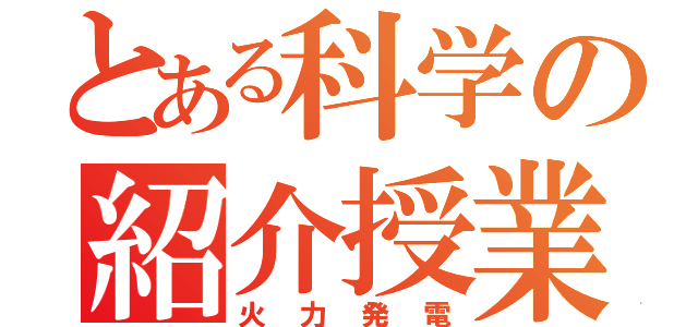 とある科学の紹介授業（火力発電）