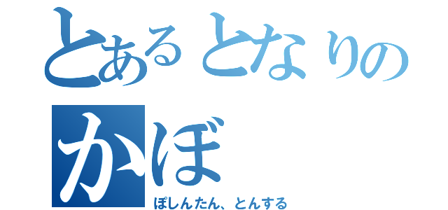 とあるとなりのかぼ（ぽしんたん、とんする）