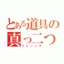 とある道具の真っ二つ（フレ／ンダ）