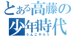 とある高藤の少年時代（うんこやろう）