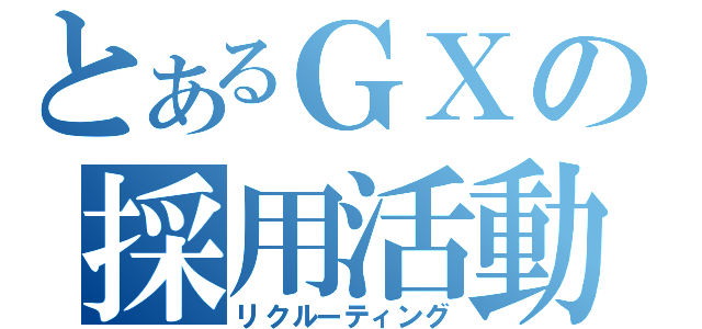 とあるＧＸの採用活動（リクルーティング）