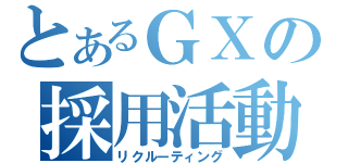 とあるＧＸの採用活動（リクルーティング）