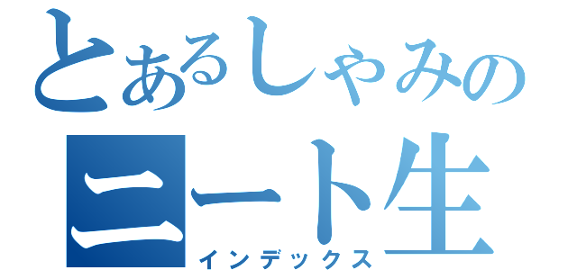 とあるしゃみのニート生活（インデックス）