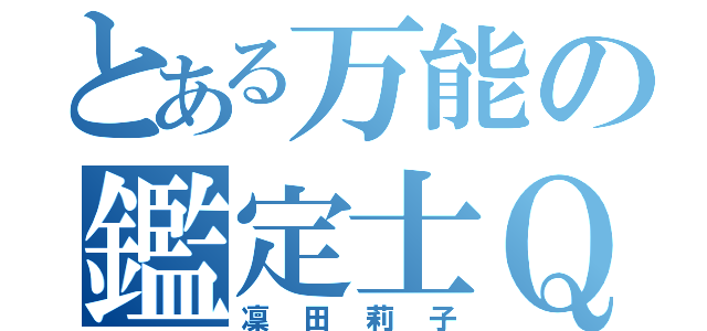 とある万能の鑑定士Ｑ（凜田莉子）