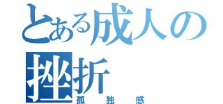 とある成人の挫折（孤独感）