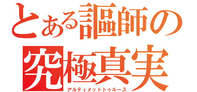 とある謳師の究極真実（アルティメットトゥルース）