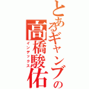 とあるギャンブラーの高橋駿佑（インデックス）