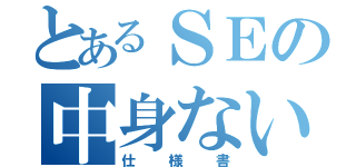 とあるＳＥの中身ない（仕様書）