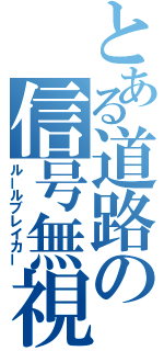 とある道路の信号無視（ルールブレイカー）