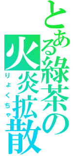 とある綠茶の火炎拡散（りょくちゃ）