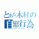 とある木村の自慰行為（マスターベーション）