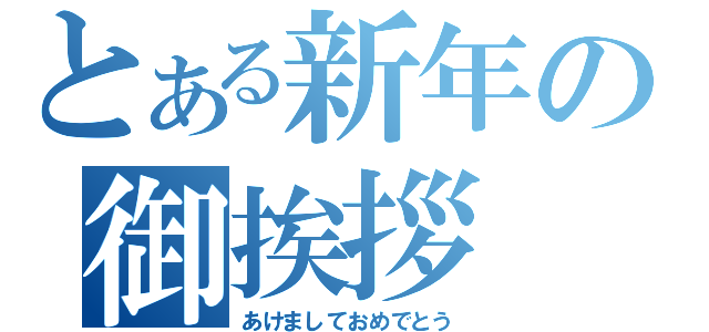 とある新年の御挨拶（あけましておめでとう）