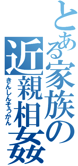 とある家族の近親相姦（きんしんそうかん）