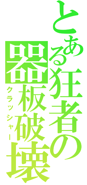 とある狂者の器板破壊（クラッシャー）