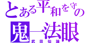 とある平和を守るの鬼一法眼（武田仙論）