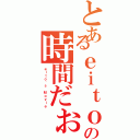 とあるｅｉｔｏの時間だぉ（ｅｉｔｏ｀ｓ Ｍｏｖｉｅ）