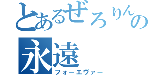 とあるぜろりんの永遠（フォーエヴァー）