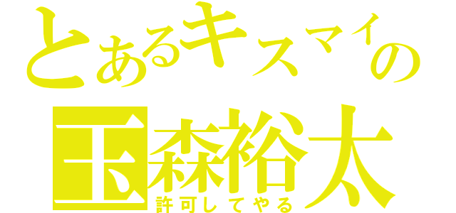 とあるキスマイの玉森裕太（許可してやる）