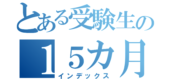 とある受験生の１５カ月記念日（インデックス）