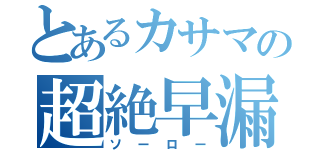 とあるカサマの超絶早漏（ソーロー）