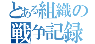 とある組織の戦争記録（）