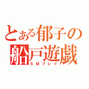 とある郁子の船戸遊戯（ＳＭプレイ）