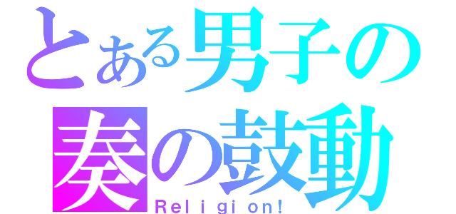 とある男子の奏の鼓動（Ｒｅｌｉｇｉｏｎ！）