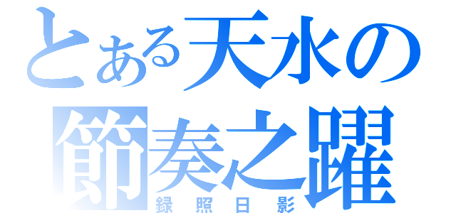 とある天水の節奏之躍（録照日影）