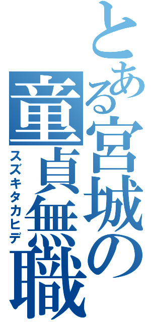 とある宮城の童貞無職（スズキタカヒデ）