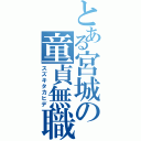 とある宮城の童貞無職（スズキタカヒデ）