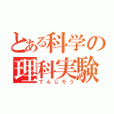 とある科学の理科実験（でんじろう）